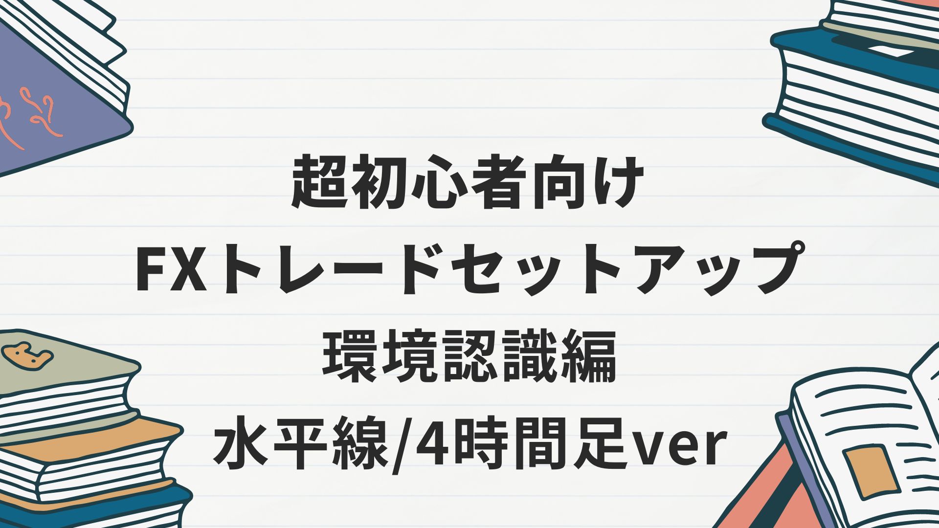 超初心者FXトレードセットアップ/環境認識編 / 水平線・4時間足ver