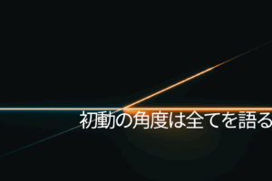 初動の角度は全てを語る